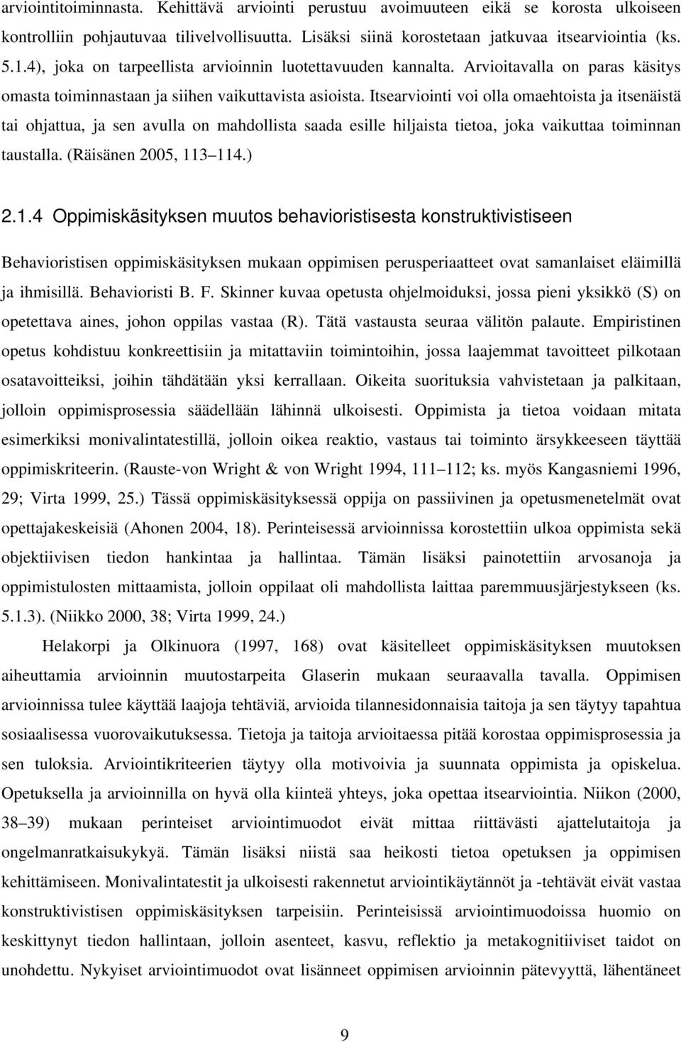 Itsearviointi voi olla omaehtoista ja itsenäistä tai ohjattua, ja sen avulla on mahdollista saada esille hiljaista tietoa, joka vaikuttaa toiminnan taustalla. (Räisänen 2005, 11