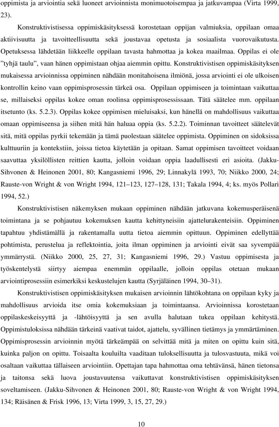 Opetuksessa lähdetään liikkeelle oppilaan tavasta hahmottaa ja kokea maailmaa. Oppilas ei ole tyhjä taulu, vaan hänen oppimistaan ohjaa aiemmin opittu.