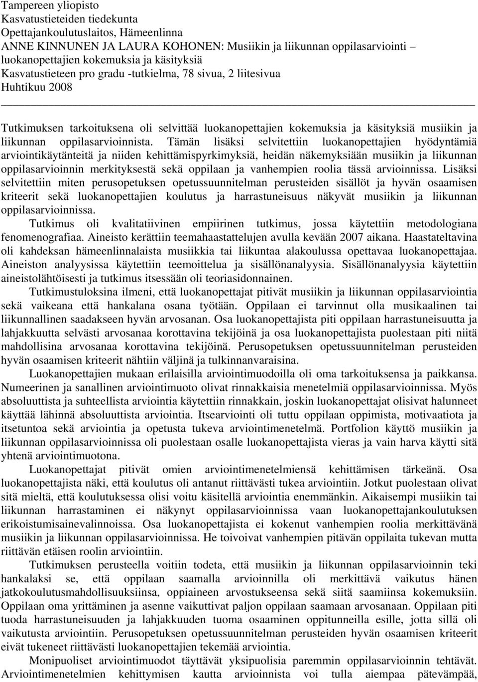 Tämän lisäksi selvitettiin luokanopettajien hyödyntämiä arviointikäytänteitä ja niiden kehittämispyrkimyksiä, heidän näkemyksiään musiikin ja liikunnan oppilasarvioinnin merkityksestä sekä oppilaan