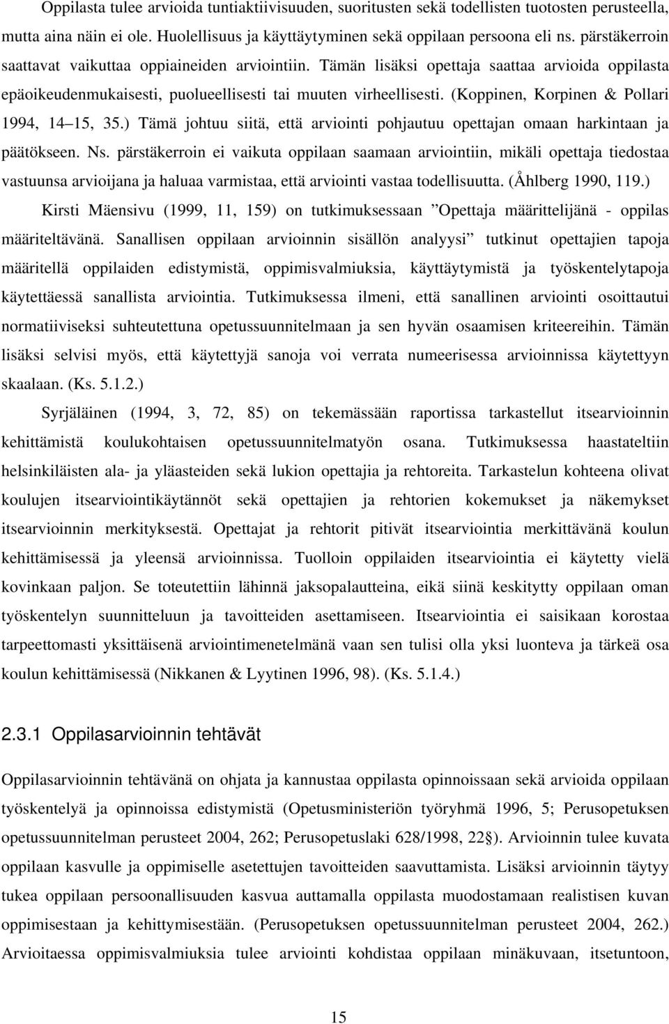 (Koppinen, Korpinen & Pollari 1994, 14 15, 35.) Tämä johtuu siitä, että arviointi pohjautuu opettajan omaan harkintaan ja päätökseen. Ns.