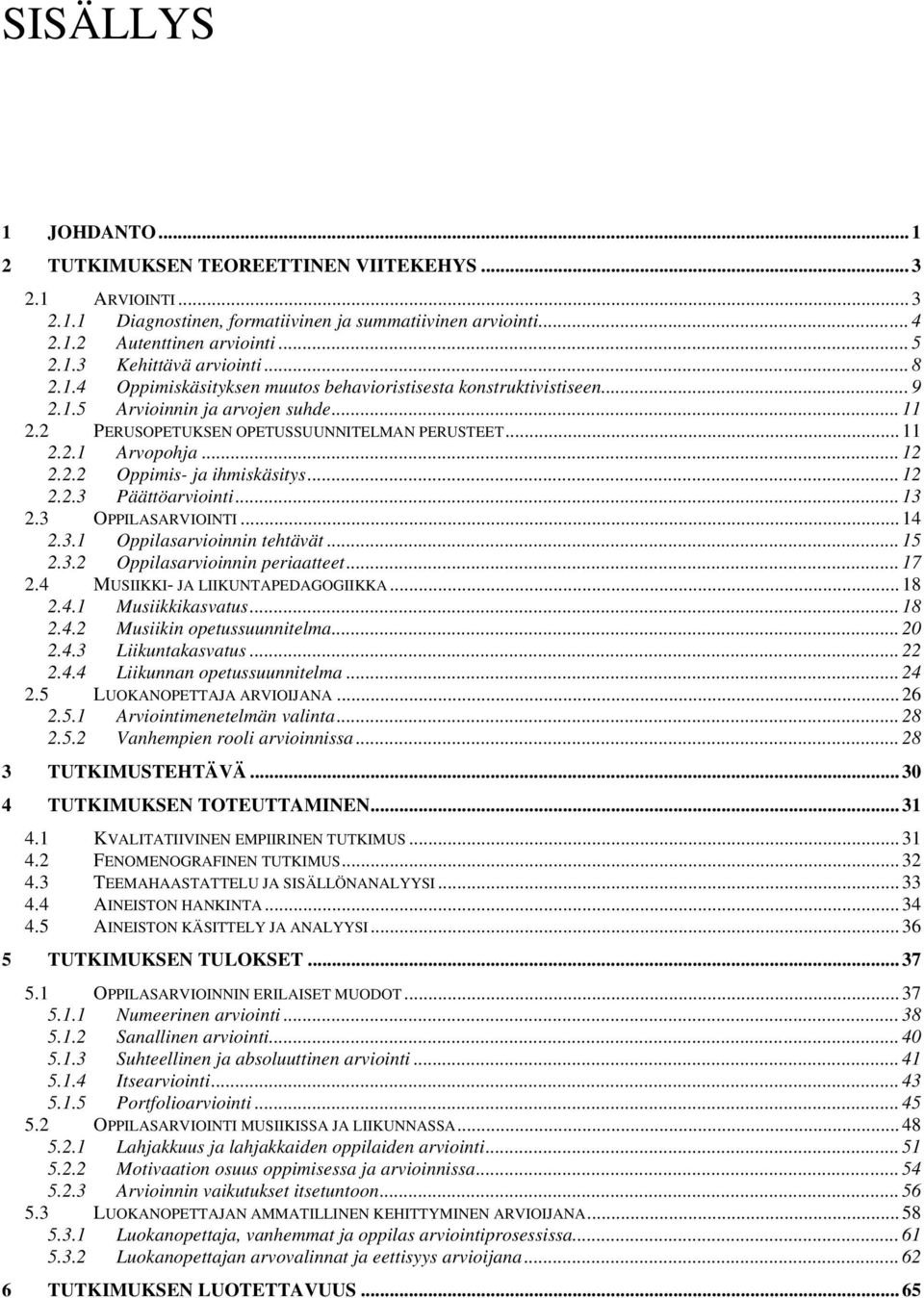 .. 12 2.2.3 Päättöarviointi... 13 2.3 OPPILASARVIOINTI... 14 2.3.1 Oppilasarvioinnin tehtävät... 15 2.3.2 Oppilasarvioinnin periaatteet... 17 2.4 MUSIIKKI- JA LIIKUNTAPEDAGOGIIKKA... 18 2.4.1 Musiikkikasvatus.