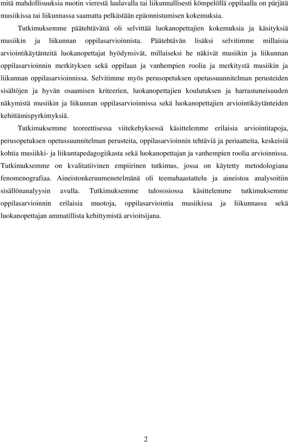 Päätehtävän lisäksi selvitimme millaisia arviointikäytänteitä luokanopettajat hyödynsivät, millaiseksi he näkivät musiikin ja liikunnan oppilasarvioinnin merkityksen sekä oppilaan ja vanhempien