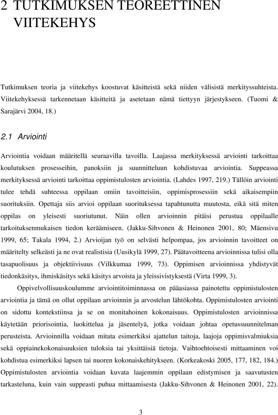 Laajassa merkityksessä arviointi tarkoittaa koulutuksen prosesseihin, panoksiin ja suunnitteluun kohdistuvaa arviointia. Suppeassa merkityksessä arviointi tarkoittaa oppimistulosten arviointia.