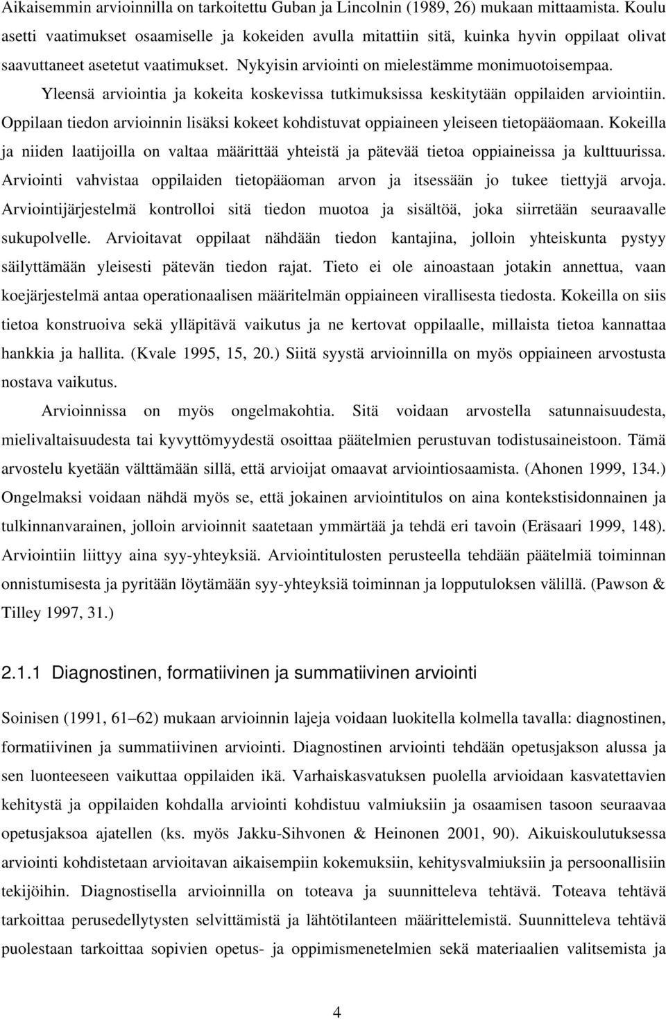 Yleensä arviointia ja kokeita koskevissa tutkimuksissa keskitytään oppilaiden arviointiin. Oppilaan tiedon arvioinnin lisäksi kokeet kohdistuvat oppiaineen yleiseen tietopääomaan.