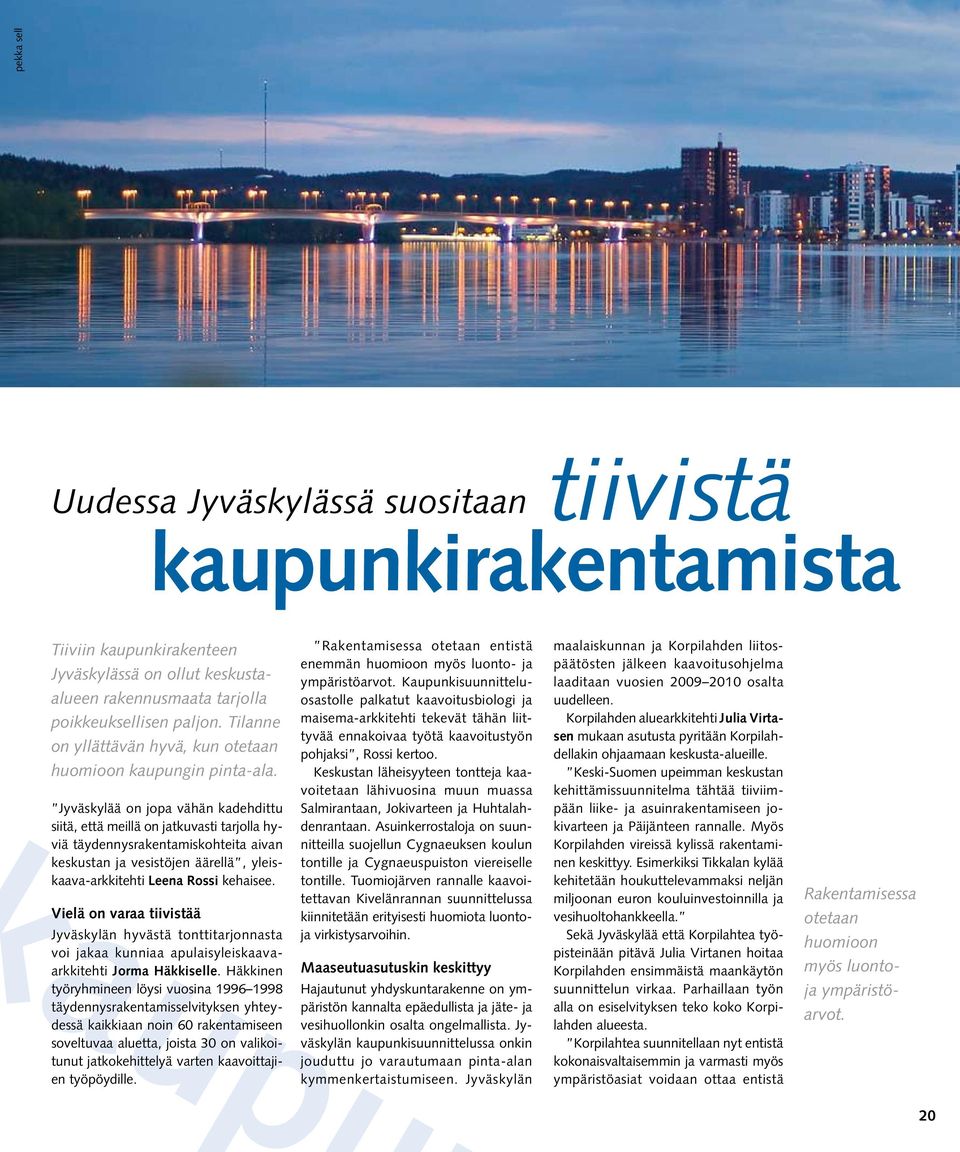 Jyväskylää on jopa vähän kadehdittu siitä, että meillä on jatkuvasti tarjolla hyviä täydennysrakentamiskohteita aivan keskustan ja vesistöjen äärellä, yleiskaava-arkkitehti Leena Rossi kehaisee.