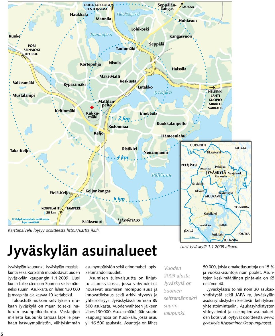 Jyväskylän kaupunki, Jyväskylän maalaiskunta sekä Korpilahti muodostavat uuden Jyväskylän kaupungin 1.1.2009. Uusi kunta tulee olemaan Suomen seitsemänneksi suurin.