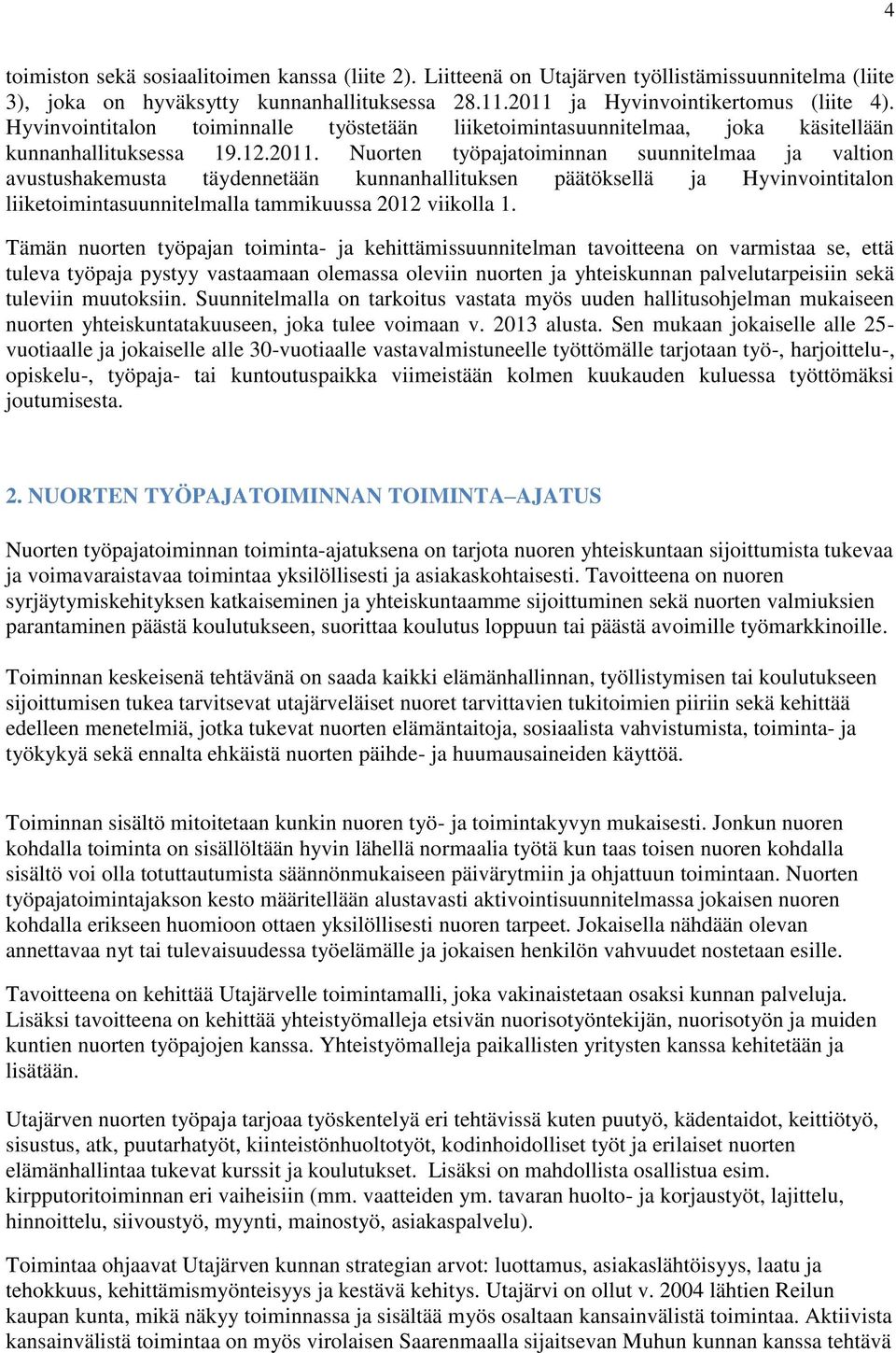 Nuorten työpajatoiminnan suunnitelmaa ja valtion avustushakemusta täydennetään kunnanhallituksen päätöksellä ja Hyvinvointitalon liiketoimintasuunnitelmalla tammikuussa 2012 viikolla 1.