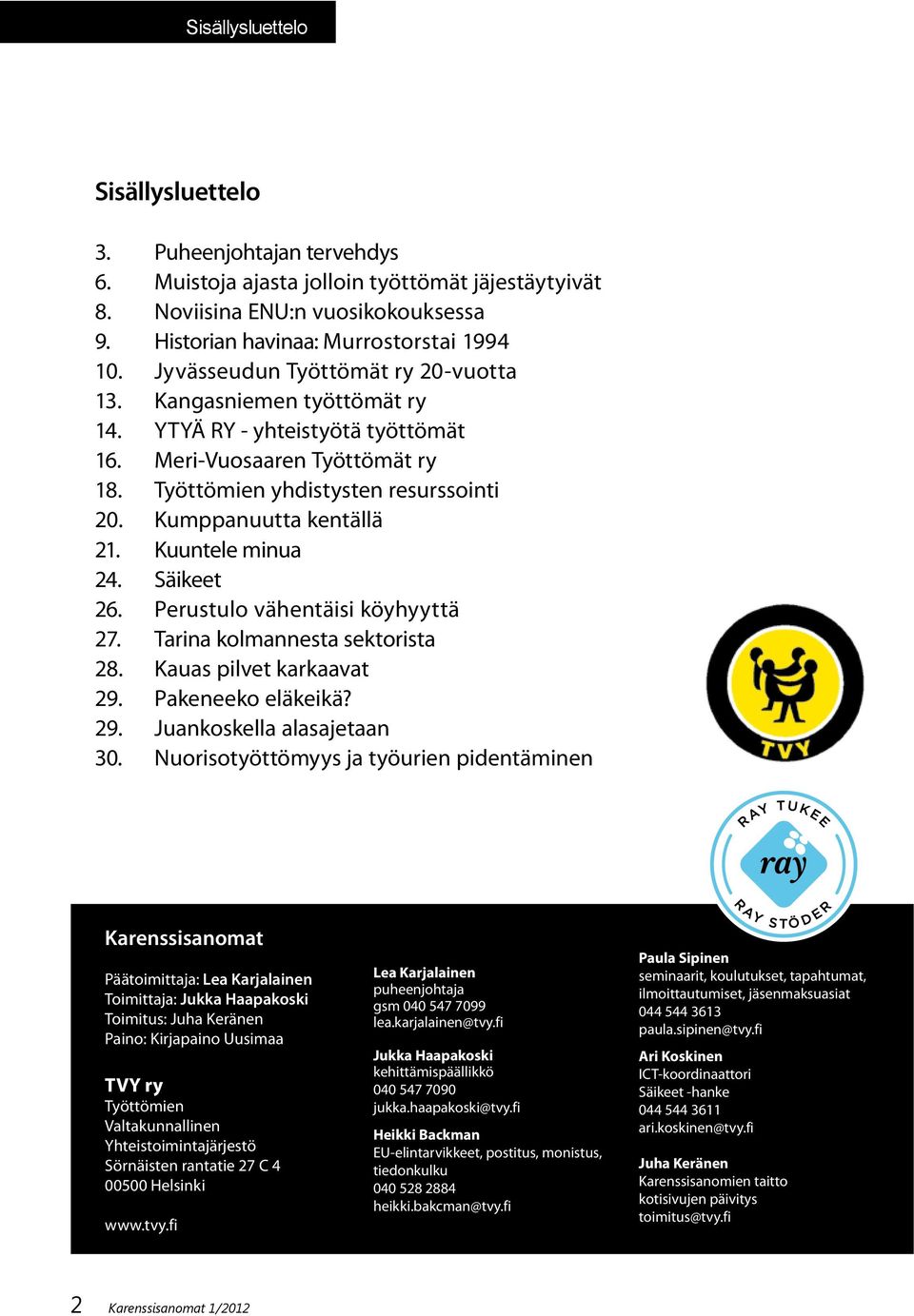 Kumppanuutta kentällä 21. Kuuntele minua 24. Säikeet 26. Perustulo vähentäisi köyhyyttä 27. Tarina kolmannesta sektorista 28. Kauas pilvet karkaavat 29. Pakeneeko eläkeikä? 29. Juankoskella alasajetaan 30.