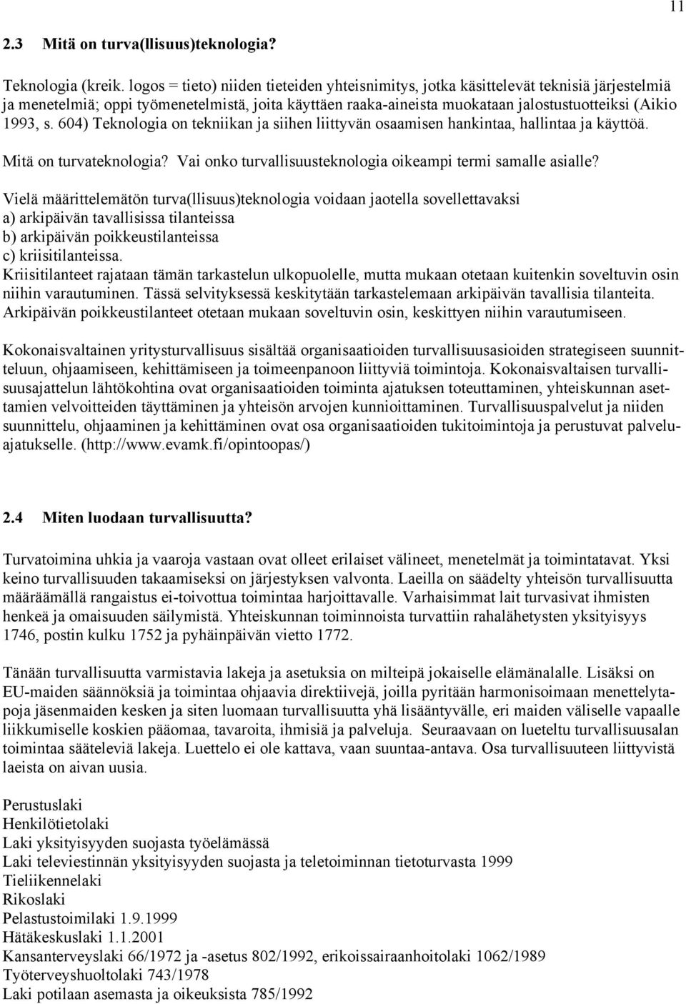 604) Teknologia on tekniikan ja siihen liittyvän osaamisen hankintaa, hallintaa ja käyttöä. Mitä on turvateknologia? Vai onko turvallisuusteknologia oikeampi termi samalle asialle?