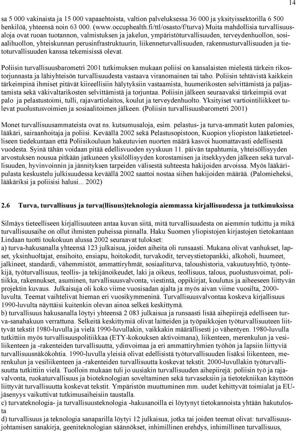 perusinfrastruktuurin, liikenneturvallisuuden, rakennusturvallisuuden ja tietoturvallisuuden kanssa tekemisissä olevat.