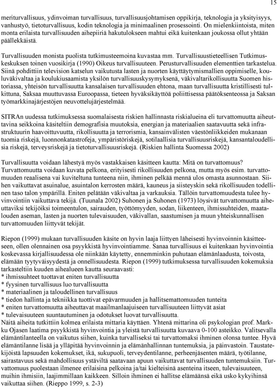 Turvallisuuden monista puolista tutkimusteemoina kuvastaa mm. Turvallisuustieteellisen Tutkimuskeskuksen toinen vuosikirja (1990) Oikeus turvallisuuteen. Perusturvallisuuden elementtien tarkastelua.