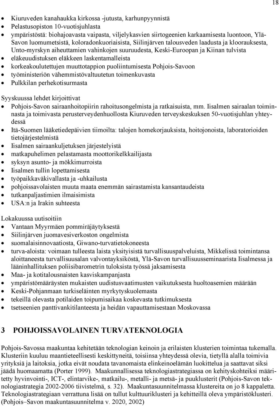 laskentamalleista korkeakoulutettujen muuttotappion puoliintumisesta Pohjois-Savoon työministeriön vähemmistövaltuutetun toimenkuvasta Pulkkilan perhekotisurmasta Syyskuussa lehdet kirjoittivat