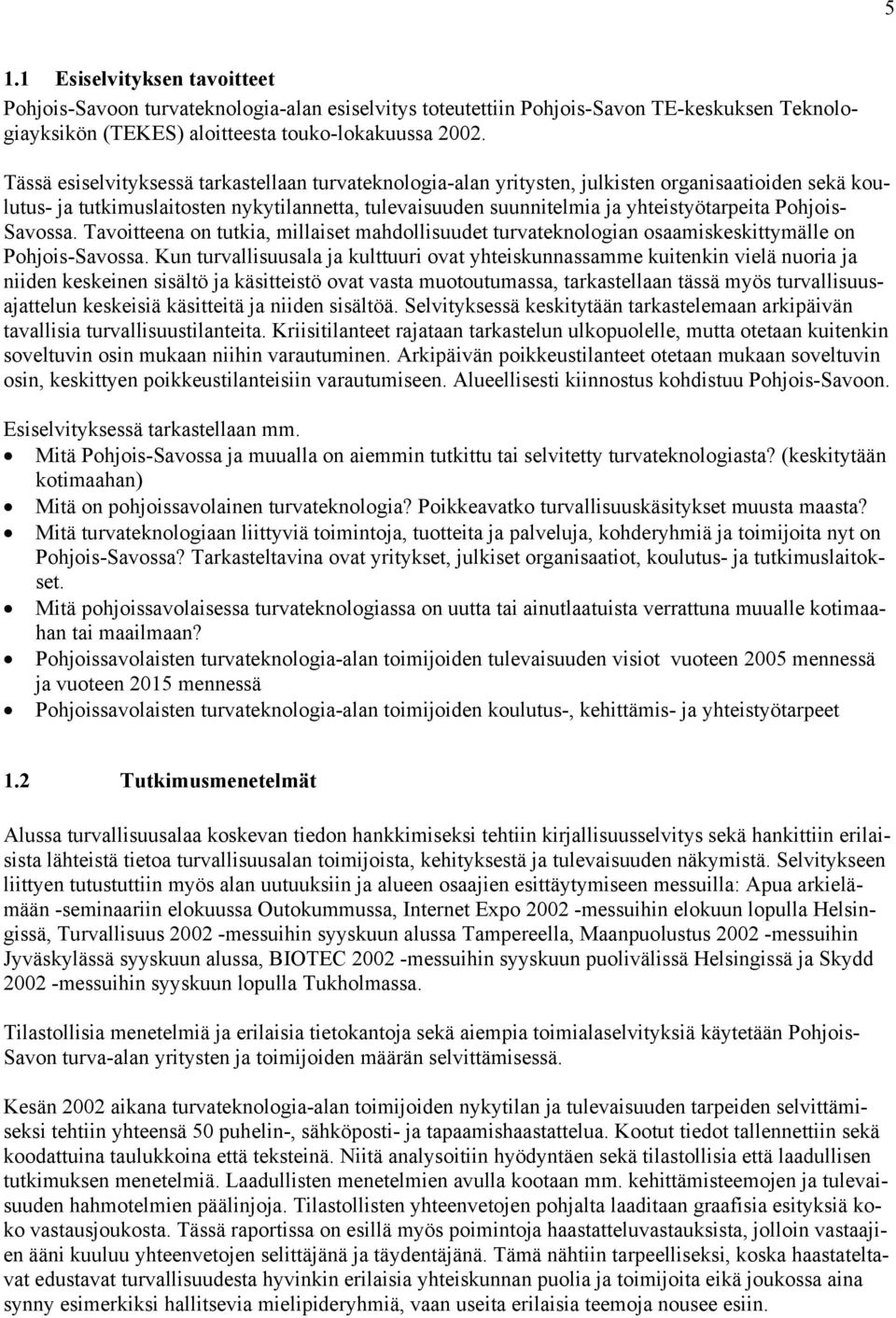 Pohjois- Savossa. Tavoitteena on tutkia, millaiset mahdollisuudet turvateknologian osaamiskeskittymälle on Pohjois-Savossa.