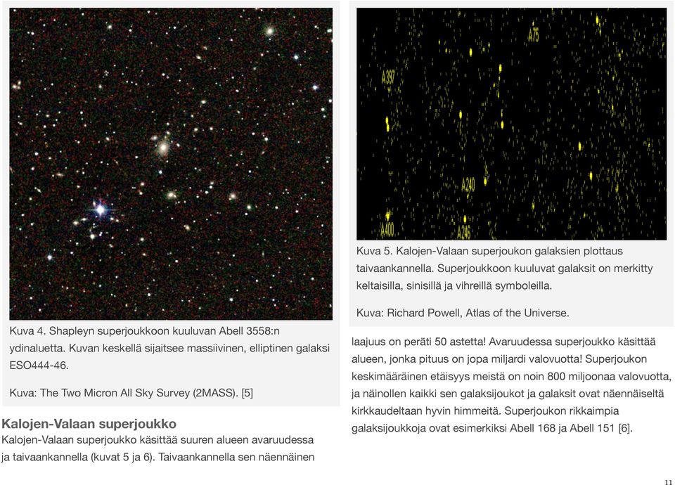 [5] Kalojen-Valaan superjoukko Kalojen-Valaan superjoukko käsittää suuren alueen avaruudessa ja taivaankannella (kuvat 5 ja 6).