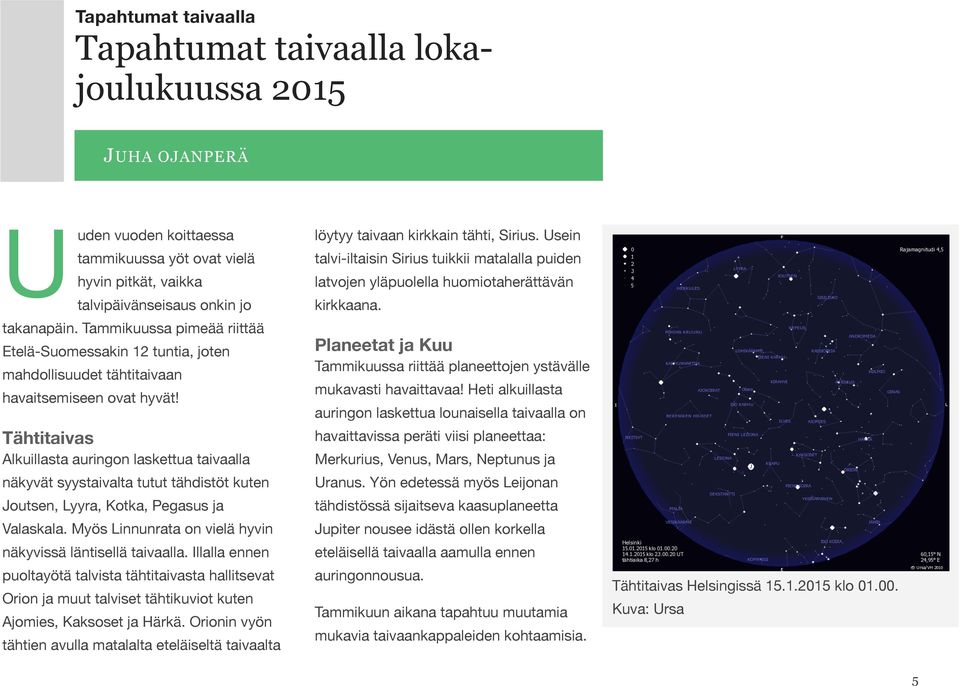 Tähtitaivas Alkuillasta auringon laskettua taivaalla näkyvät syystaivalta tutut tähdistöt kuten Joutsen, Lyyra, Kotka, Pegasus ja Valaskala.