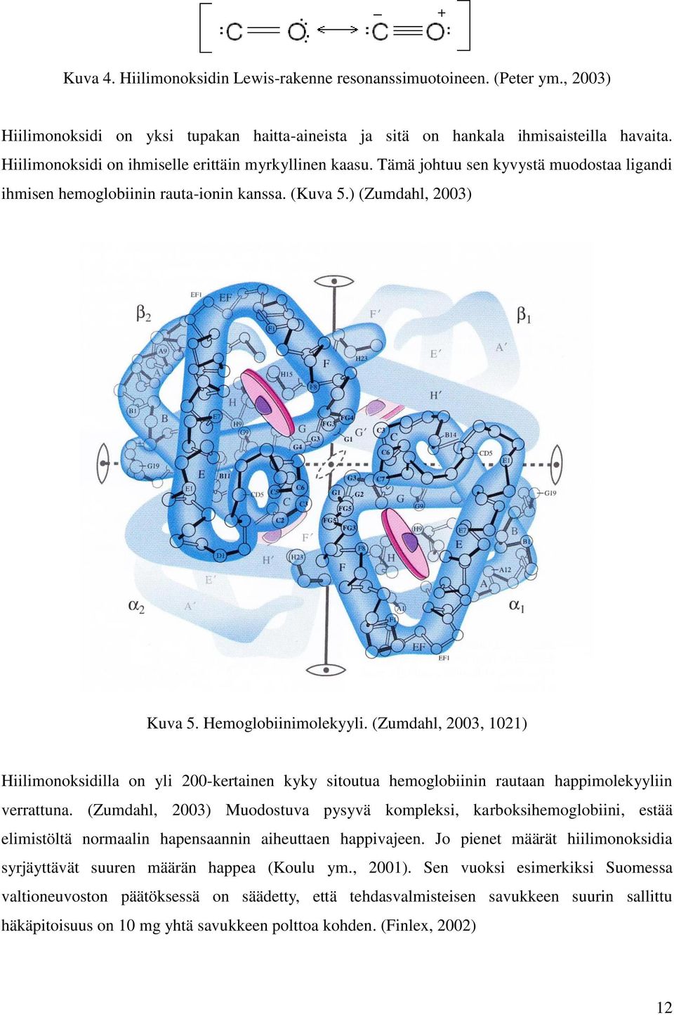 (Zumdahl, 2003, 1021) Hiilimonoksidilla on yli 200-kertainen kyky sitoutua hemoglobiinin rautaan happimolekyyliin verrattuna.