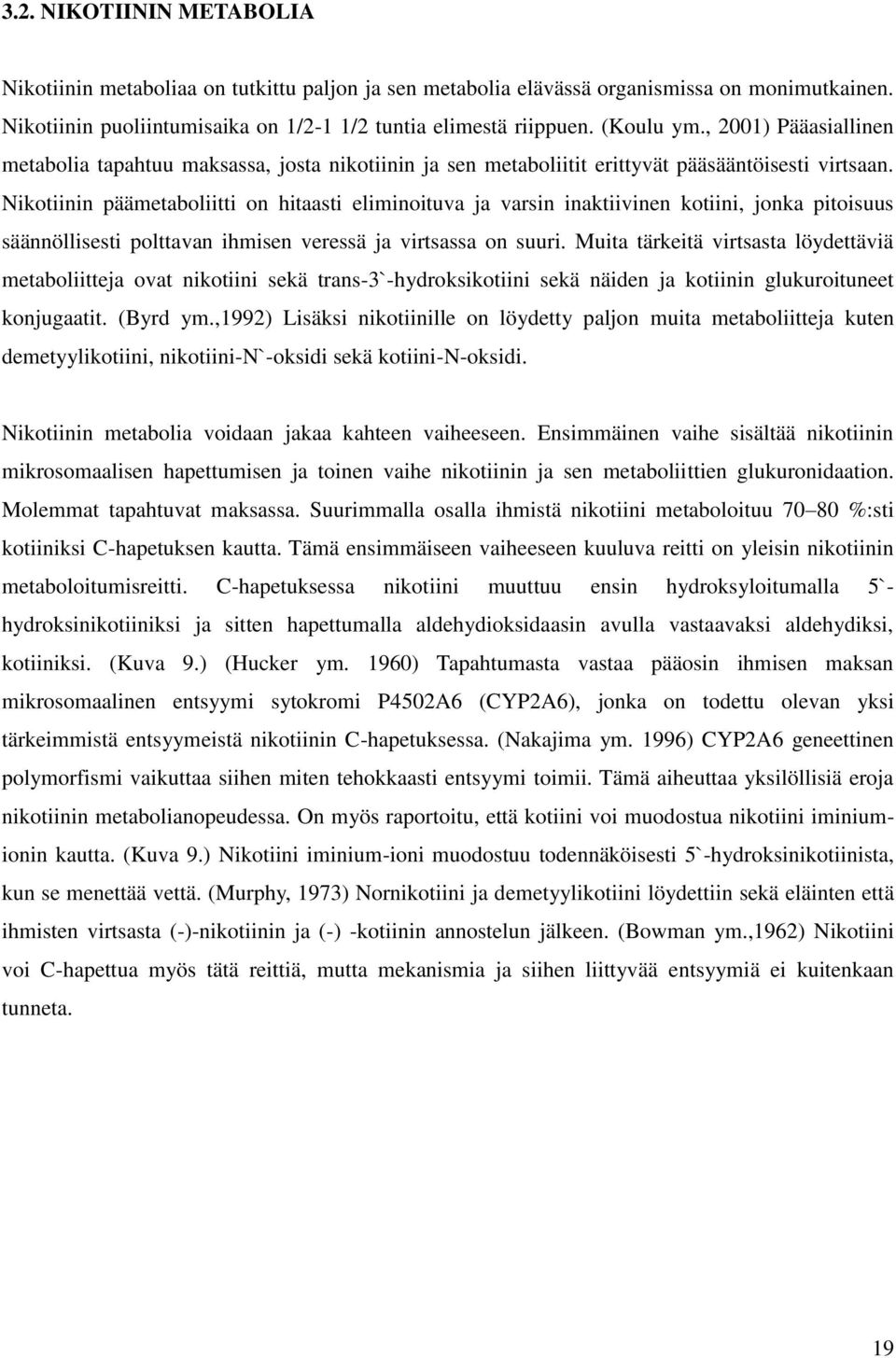 Nikotiinin päämetaboliitti on hitaasti eliminoituva ja varsin inaktiivinen kotiini, jonka pitoisuus säännöllisesti polttavan ihmisen veressä ja virtsassa on suuri.