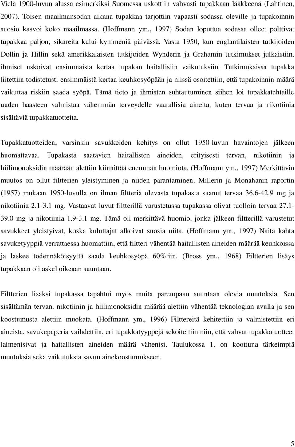 , 1997) Sodan loputtua sodassa olleet polttivat tupakkaa paljon; sikareita kului kymmeniä päivässä.