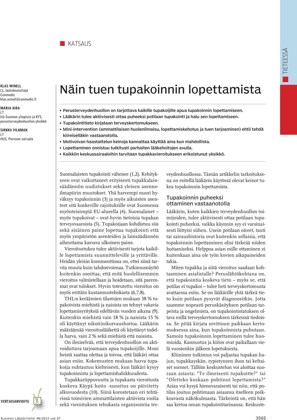 tupakoijille apua tupakoinnin lopettamiseen. Lääkärin tulee aktiivisesti ottaa puheeksi potilaan tupakointi ja halu sen lopettamiseen. Tupakointitieto kirjataan terveyskertomukseen.