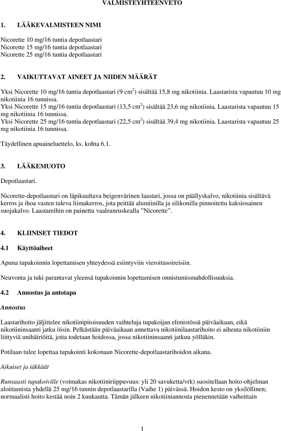 Yksi Nicorette 15 mg/16 tuntia depotlaastari (13,5 cm 2 ) sisältää 23,6 mg nikotiinia. Laastarista vapautuu 15 mg nikotiinia 16 tunnissa.