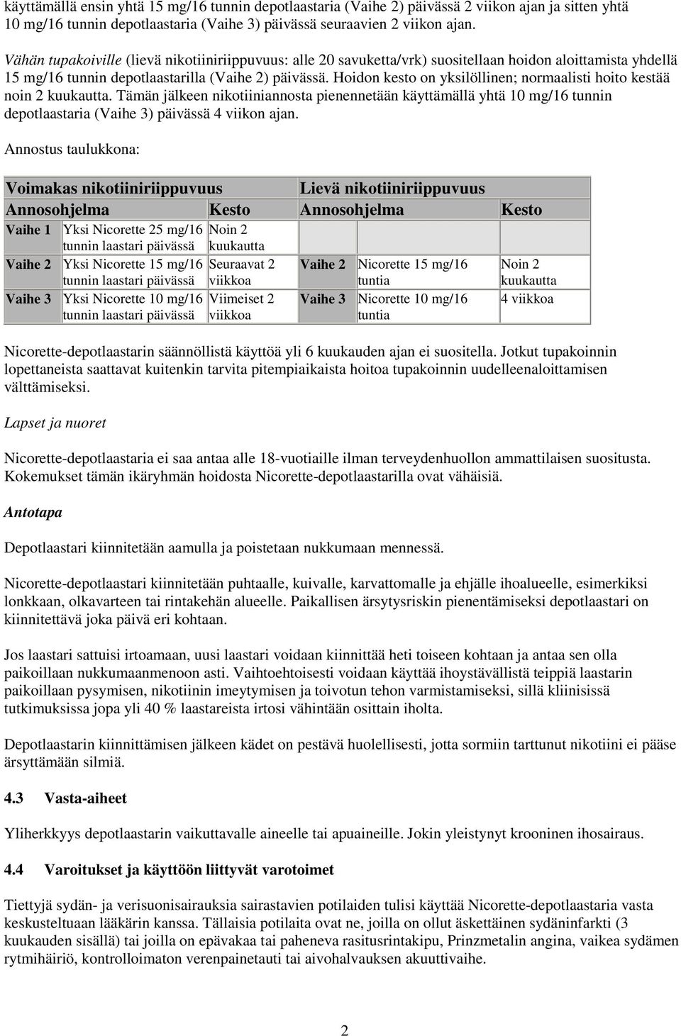 Hoidon kesto on yksilöllinen; normaalisti hoito kestää noin 2 kuukautta. Tämän jälkeen nikotiiniannosta pienennetään käyttämällä yhtä 10 mg/16 tunnin depotlaastaria (Vaihe 3) päivässä 4 viikon ajan.