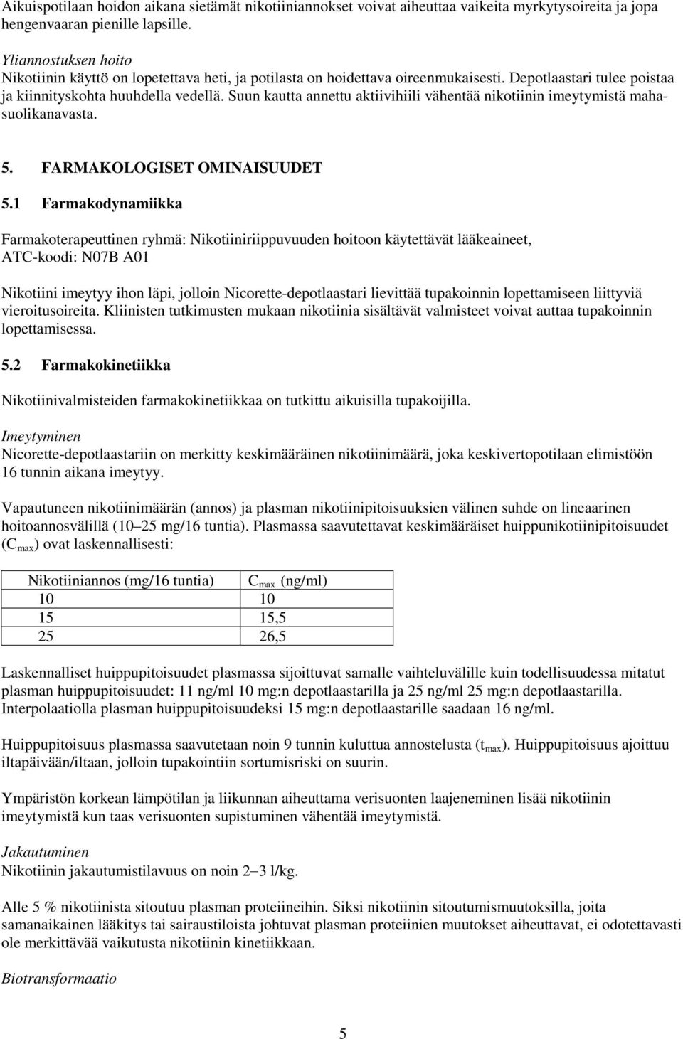 Suun kautta annettu aktiivihiili vähentää nikotiinin imeytymistä mahasuolikanavasta. 5. FARMAKOLOGISET OMINAISUUDET 5.