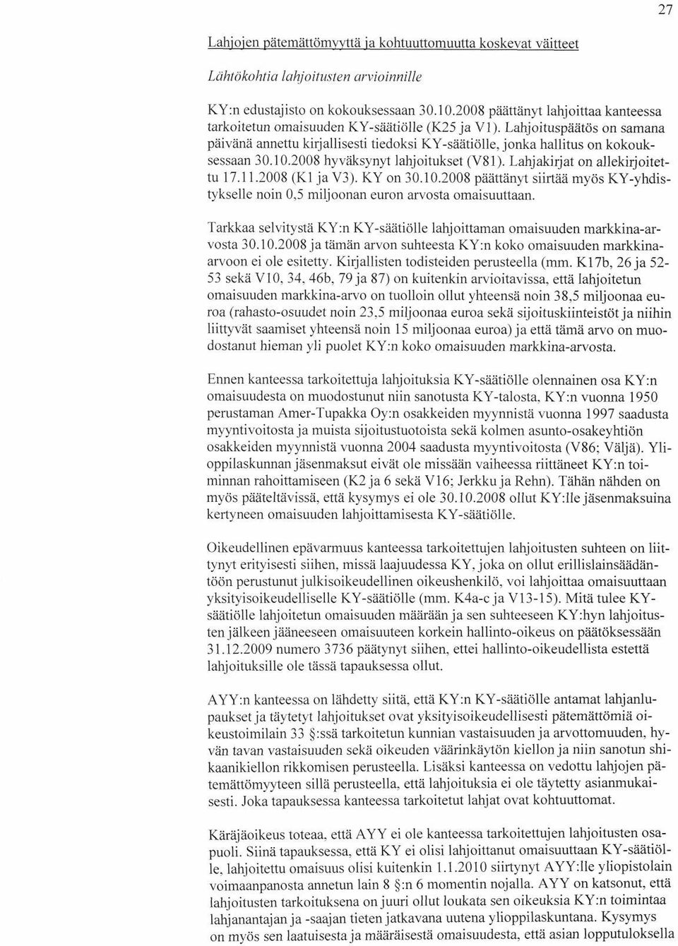 10.2008 hyväksynyt lahjoitukset (V81). Lahjakirjat on allekirjoitettu 17.11.2008 (Kl ja V3). KY on 30.10.2008 päättänyt siirtää myös KY-yhdistykselle noin 0,5 miljoonan euron arvosta omaisuuttaan.