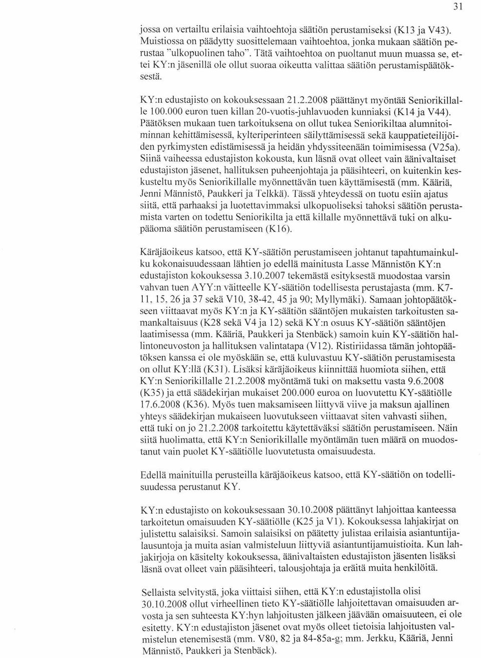 .2.2008 päättänyt myöntää Seniorikillalle 100.000 euron tuen killan 20-vuotis-juhlavuoden kunniaksi (K14 ja V44).