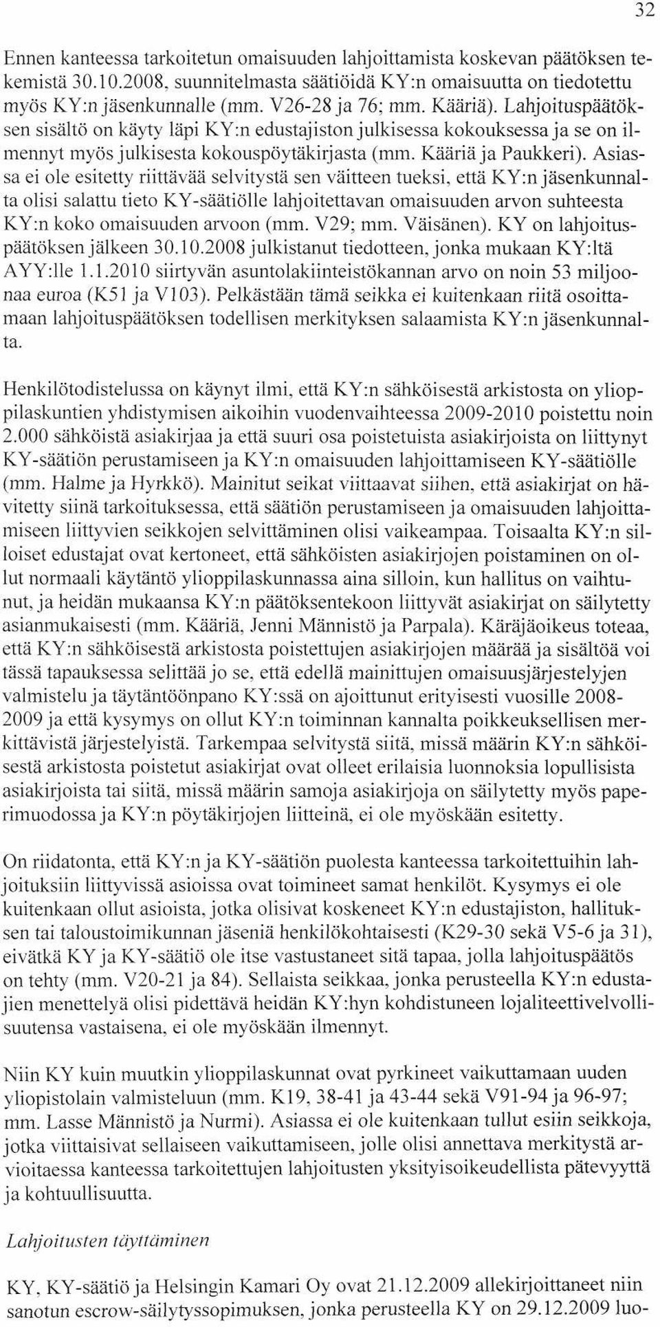 Asiassa ei ole esitetty riittävää selvitystä sen väitteen tueksi, että KY:n jäsenkunnalta olisi salattu tieto KY-säätiölle lahjoitettavan omaisuuden arvon suhteesta KY:n koko omaisuuden arvoon (mm.