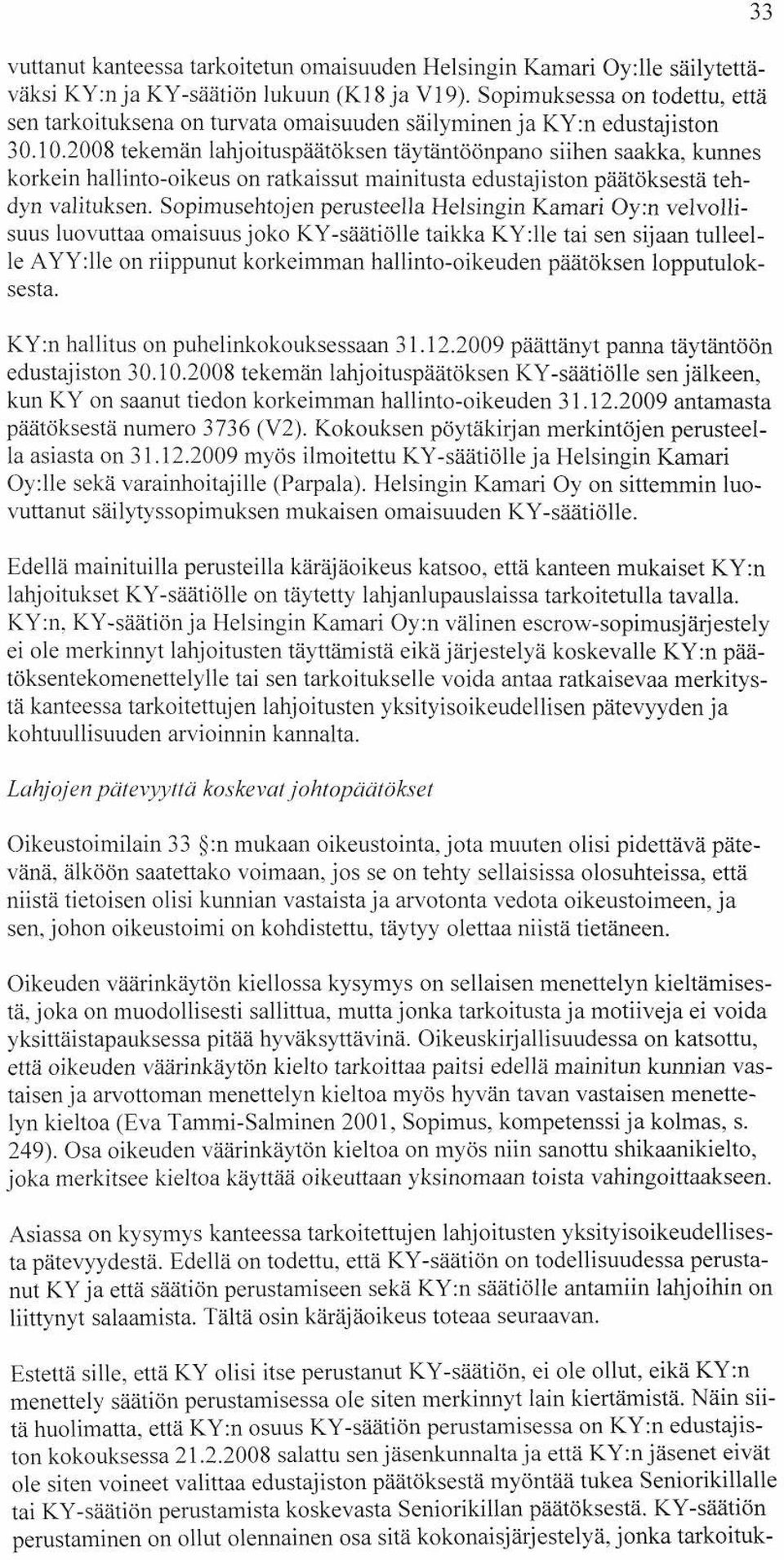 2008 tekemän lahjoituspäätöksen täytäntöönpano siihen saakka, kunnes korkein hallinto-oikeus on ratkaissut mainitusta edustajiston päätöksestä tehdyn valituksen.