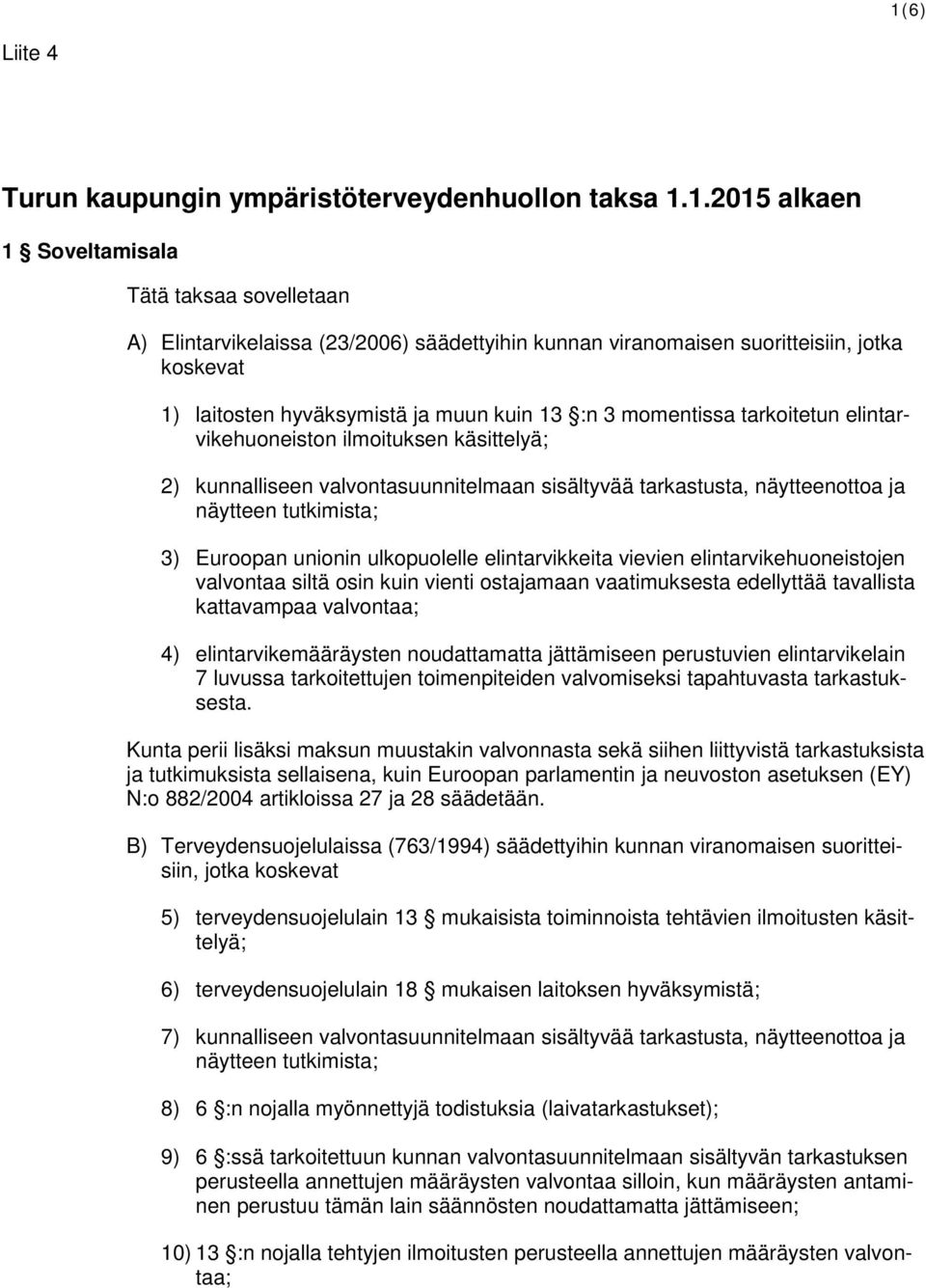 näytteenottoa ja näytteen tutkimista; 3) Euroopan unionin ulkopuolelle elintarvikkeita vievien elintarvikehuoneistojen valvontaa siltä osin kuin vienti ostajamaan vaatimuksesta edellyttää tavallista