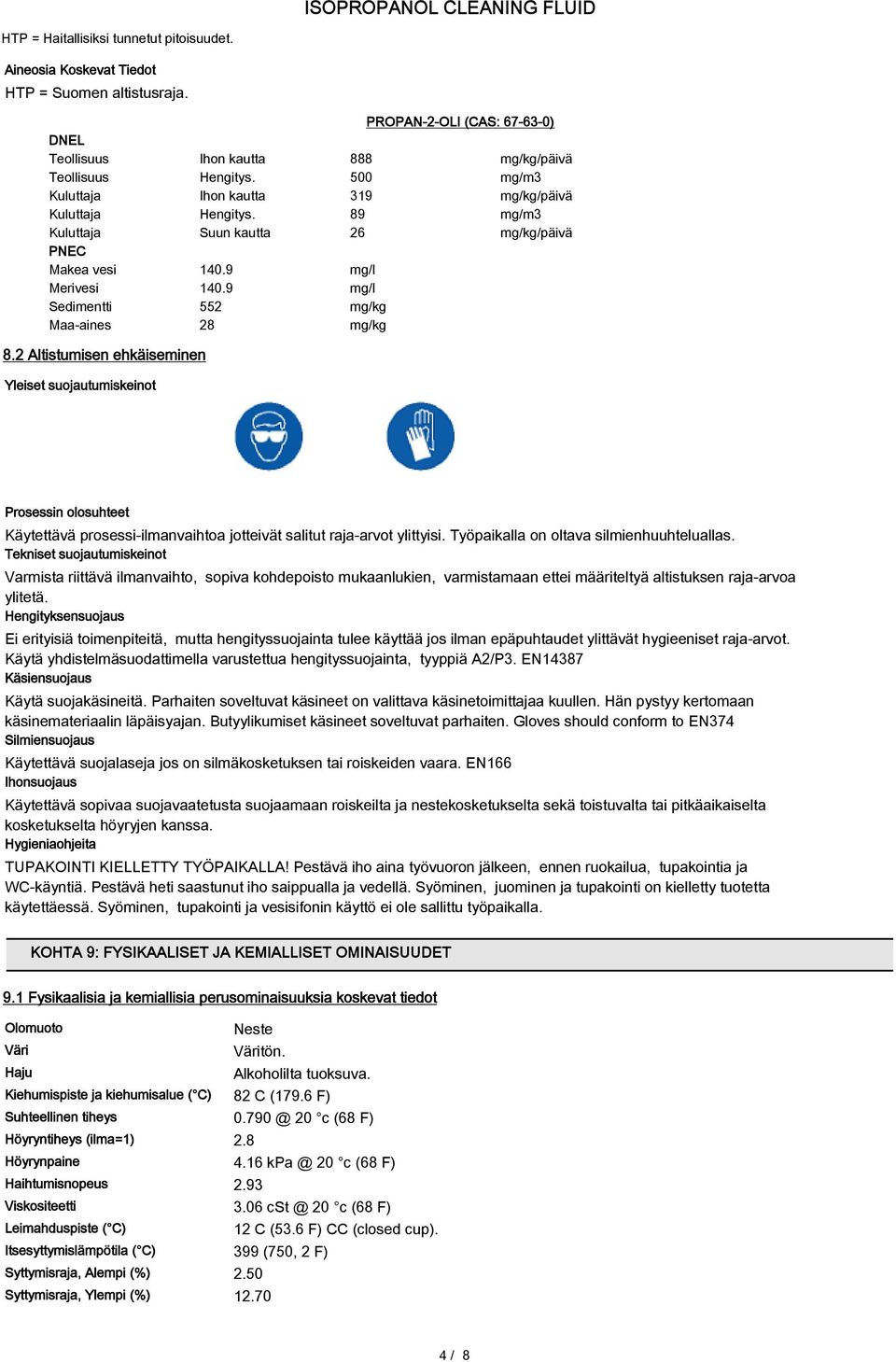 9 mg/l Sedimentti 552 mg/kg Maa-aines 28 mg/kg 8.2 Altistumisen ehkäiseminen Yleiset suojautumiskeinot Prosessin olosuhteet Käytettävä prosessi-ilmanvaihtoa jotteivät salitut raja-arvot ylittyisi.