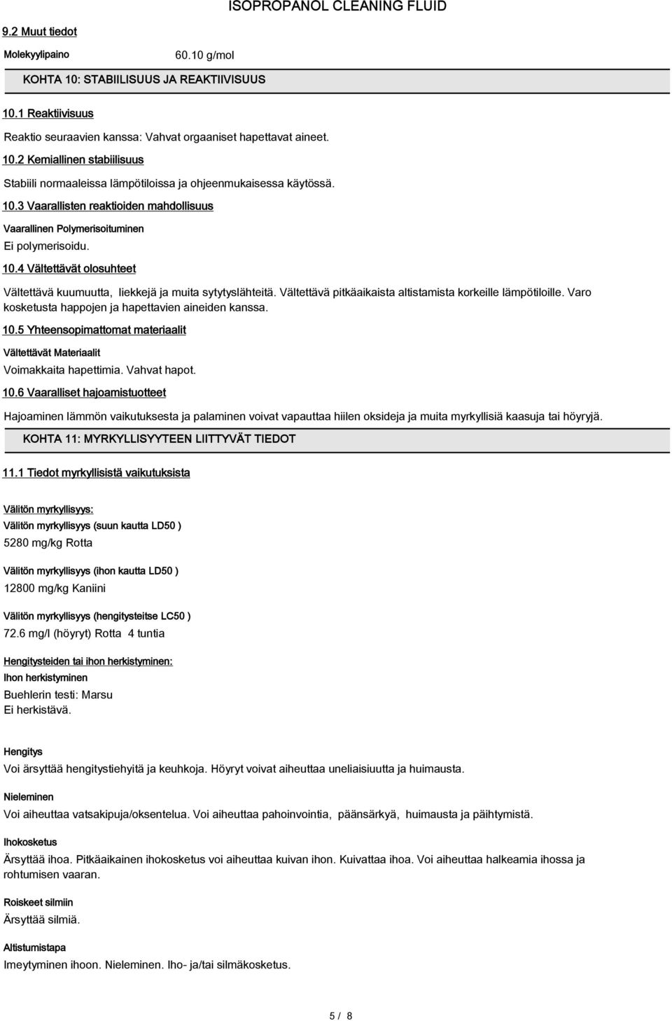 Vältettävä pitkäaikaista altistamista korkeille lämpötiloille. Varo kosketusta happojen ja hapettavien aineiden kanssa. 10.