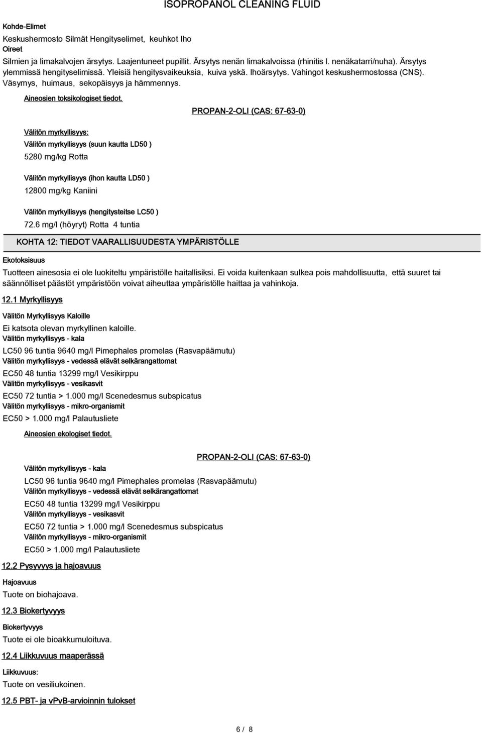 PROPAN-2-OLI (CAS: 67-63-0) Välitön myrkyllisyys: Välitön myrkyllisyys (suun kautta LD50 ) 5280 mg/kg Rotta Välitön myrkyllisyys (ihon kautta LD50 ) 12800 mg/kg Kaniini Välitön myrkyllisyys