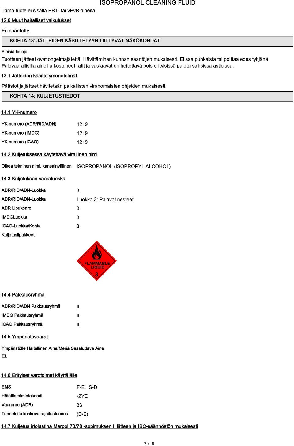 13.1 Jätteiden käsittelymenetelmät Päästöt ja jätteet hävitetään paikallisten viranomaisten ohjeiden mukaisesti. KOHTA 14: KULJETUSTIEDOT 14.