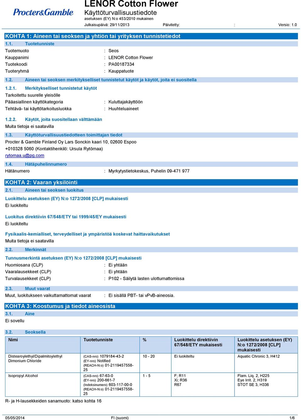 2.1. Merkitykselliset tunnistetut käytöt Tarkoitettu suurelle yleisölle Pääasiallinen käyttökategoria Tehtävä- tai käyttötarkoitusluokka : Kuluttajakäyttöön : Huuhteluaineet 1.2.2. Käytöt, joita suositellaan välttämään 1.