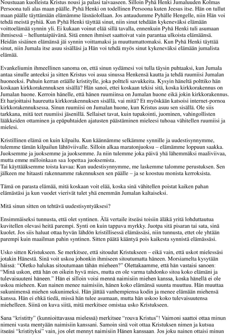 Kun Pyhä Henki täyttää sinut, niin sinut tehdään kykeneväksi elämään voittoelämää synnin yli. Ei kukaan voinut elää sillä tavalla, ennenkuin Pyhä Henki tuli asumaan ihmisessä helluntaipäivänä.