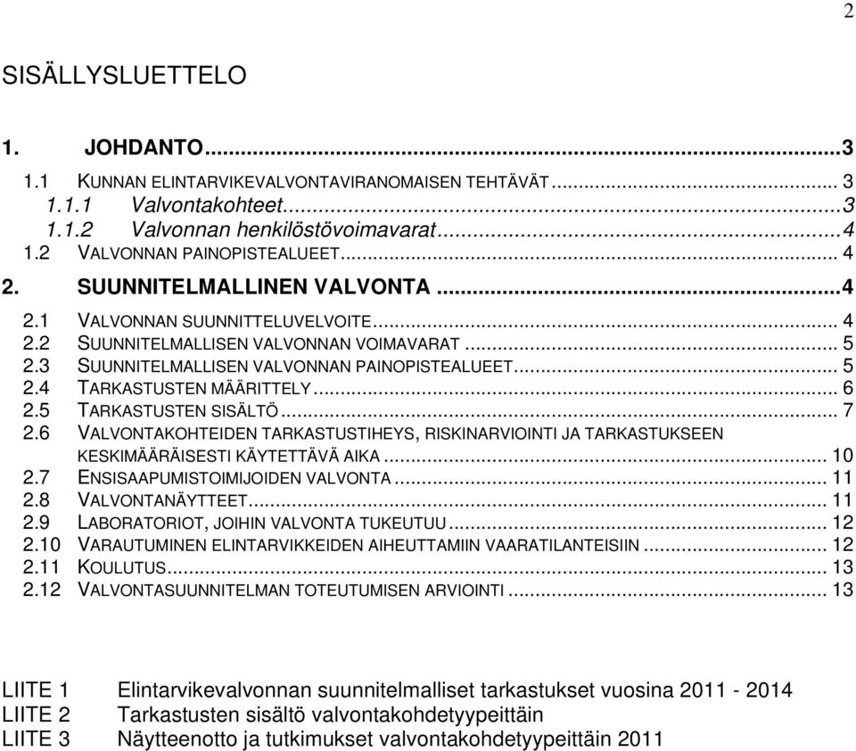 .. 6 2.5 TARKASTUSTEN SISÄLTÖ... 7 2.6 VALVONTAKOHTEIDEN TARKASTUSTIHEYS, RISKINARVIOINTI JA TARKASTUKSEEN KESKIMÄÄRÄISESTI KÄYTETTÄVÄ AIKA... 10 2.7 ENSISAAPUMISTOIMIJOIDEN VALVONTA... 11 2.