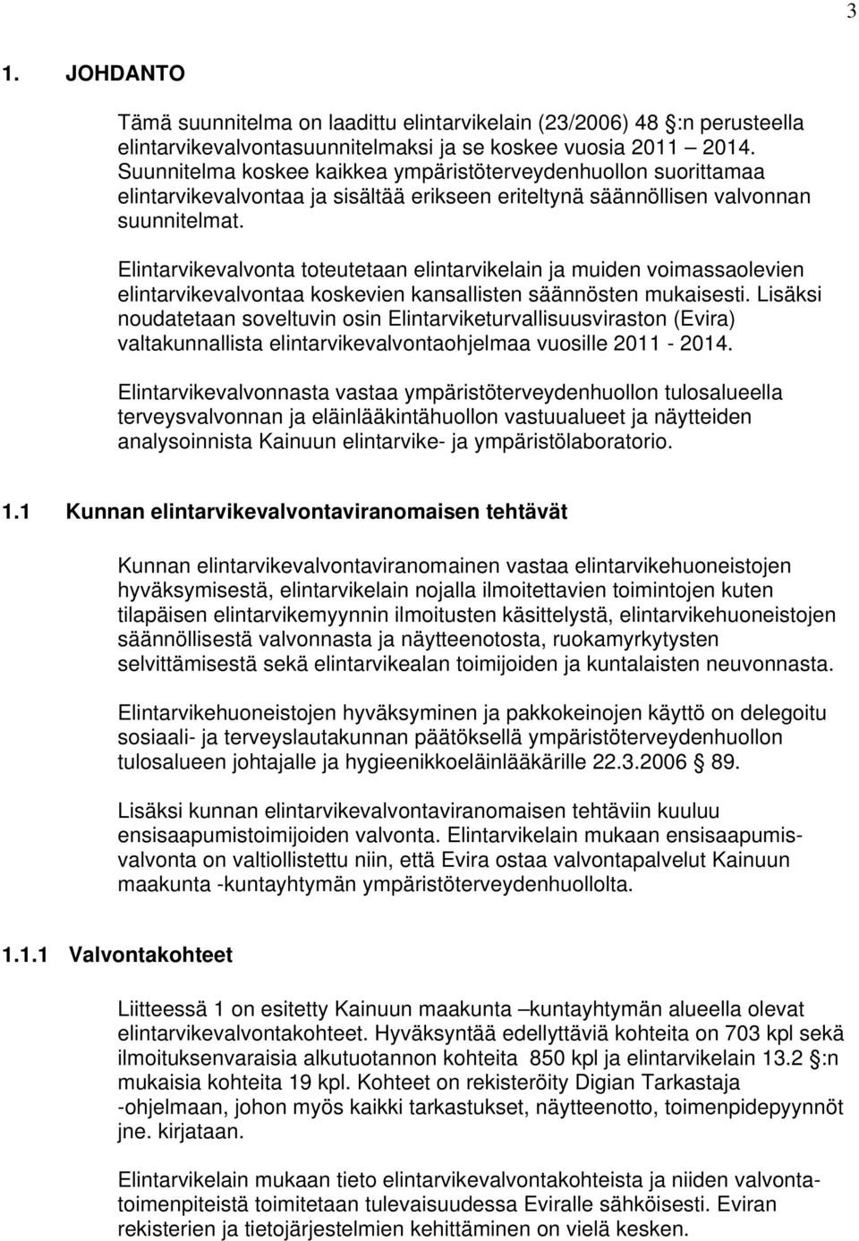 Elintarvikevalvonta toteutetaan elintarvikelain ja muiden voimassaolevien elintarvikevalvontaa koskevien kansallisten säännösten mukaisesti.