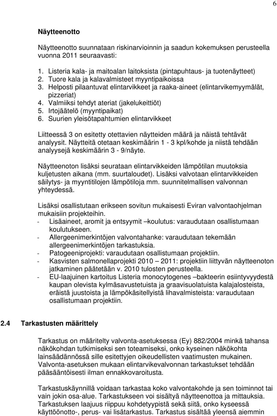 Irtojäätelö (myyntipaikat) 6. Suurien yleisötapahtumien elintarvikkeet Liitteessä 3 on esitetty otettavien näytteiden määrä ja näistä tehtävät analyysit.