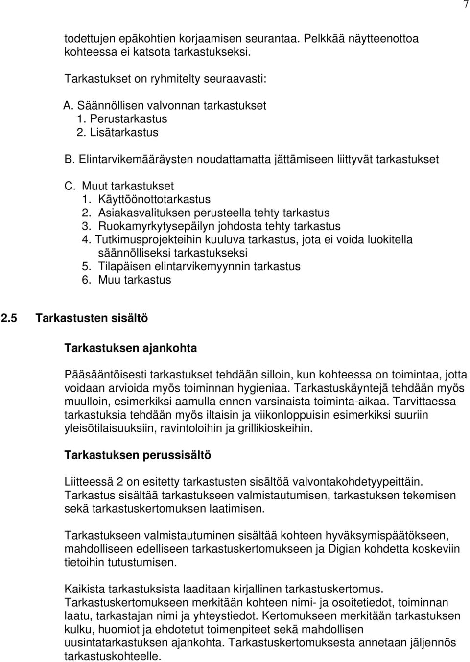 Asiakasvalituksen perusteella tehty tarkastus 3. Ruokamyrkytysepäilyn johdosta tehty tarkastus 4. Tutkimusprojekteihin kuuluva tarkastus, jota ei voida luokitella säännölliseksi tarkastukseksi 5.