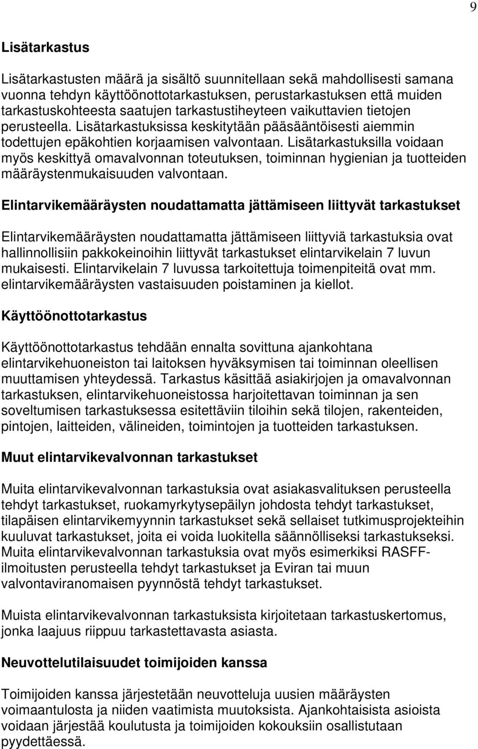 Lisätarkastuksilla voidaan myös keskittyä omavalvonnan toteutuksen, toiminnan hygienian ja tuotteiden määräystenmukaisuuden valvontaan.