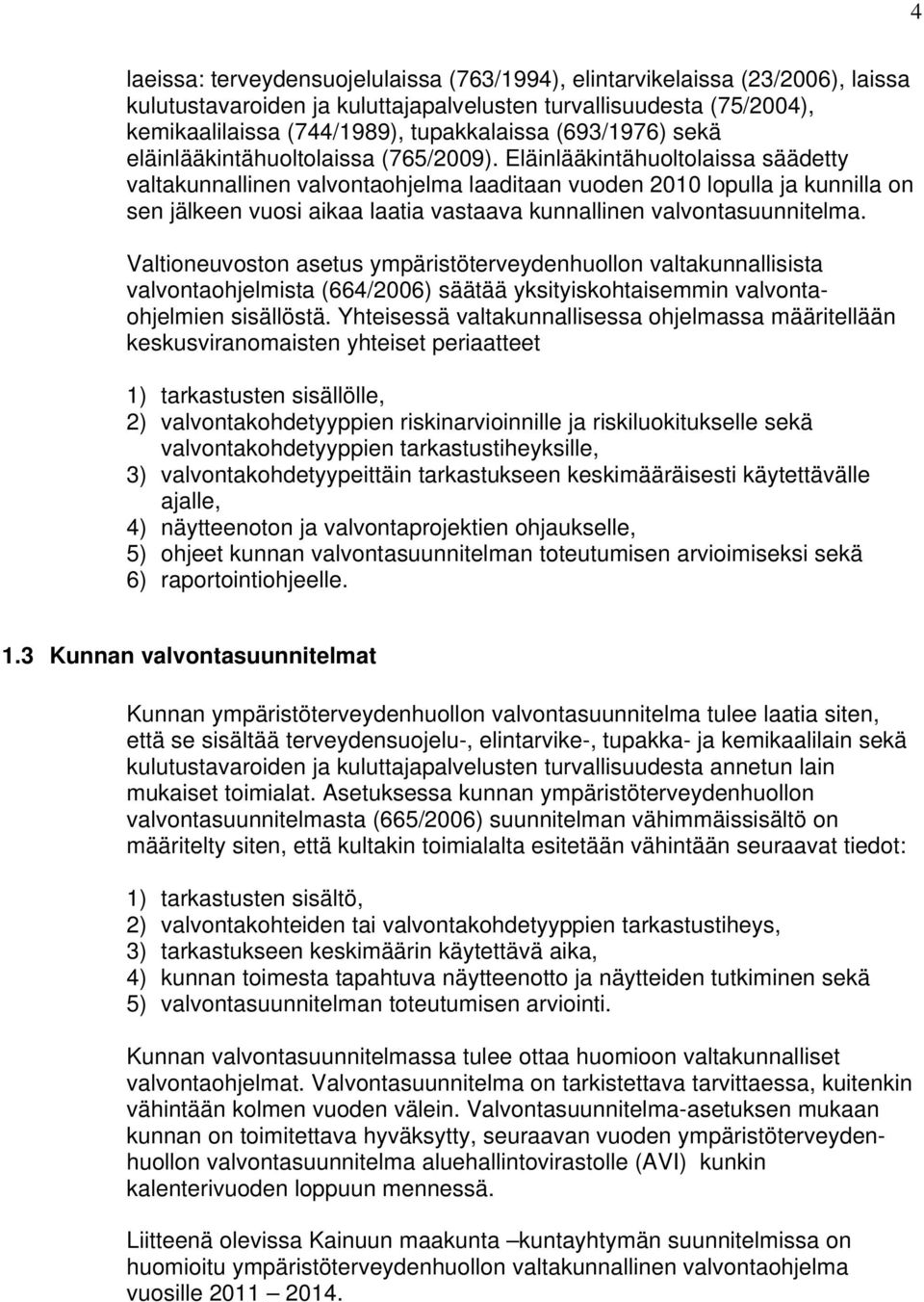 Eläinlääkintähuoltolaissa säädetty valtakunnallinen valvontaohjelma laaditaan vuoden 2010 lopulla ja kunnilla on sen jälkeen vuosi aikaa laatia vastaava kunnallinen valvontasuunnitelma.