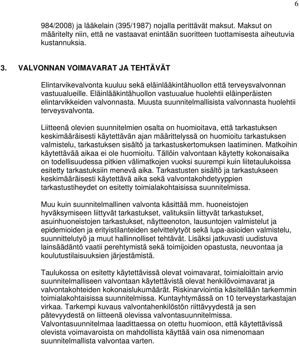 Eläinlääkintähuollon vastuualue huolehtii eläinperäisten elintarvikkeiden valvonnasta. Muusta suunnitelmallisista valvonnasta huolehtii terveysvalvonta.