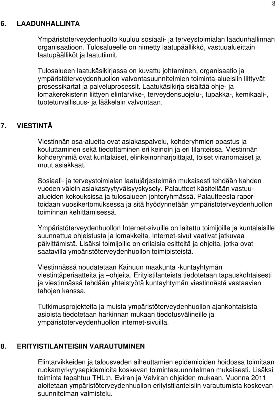 Tulosalueen laatukäsikirjassa on kuvattu johtaminen, organisaatio ja ympäristöterveydenhuollon valvontasuunnitelmien toiminta-alueisiin liittyvät prosessikartat ja palveluprosessit.