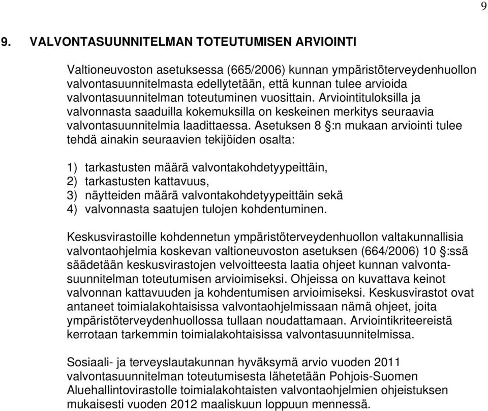 Asetuksen 8 :n mukaan arviointi tulee tehdä ainakin seuraavien tekijöiden osalta: 1) tarkastusten määrä valvontakohdetyypeittäin, 2) tarkastusten kattavuus, 3) näytteiden määrä