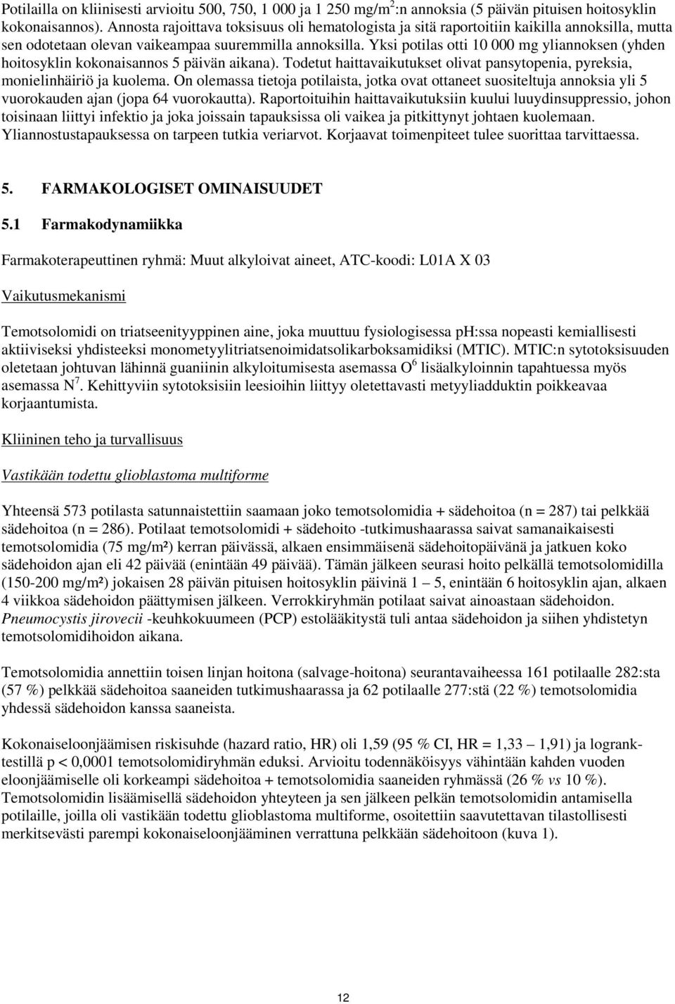 Yksi potilas otti 10 000 mg yliannoksen (yhden hoitosyklin kokonaisannos 5 päivän aikana). Todetut haittavaikutukset olivat pansytopenia, pyreksia, monielinhäiriö ja kuolema.