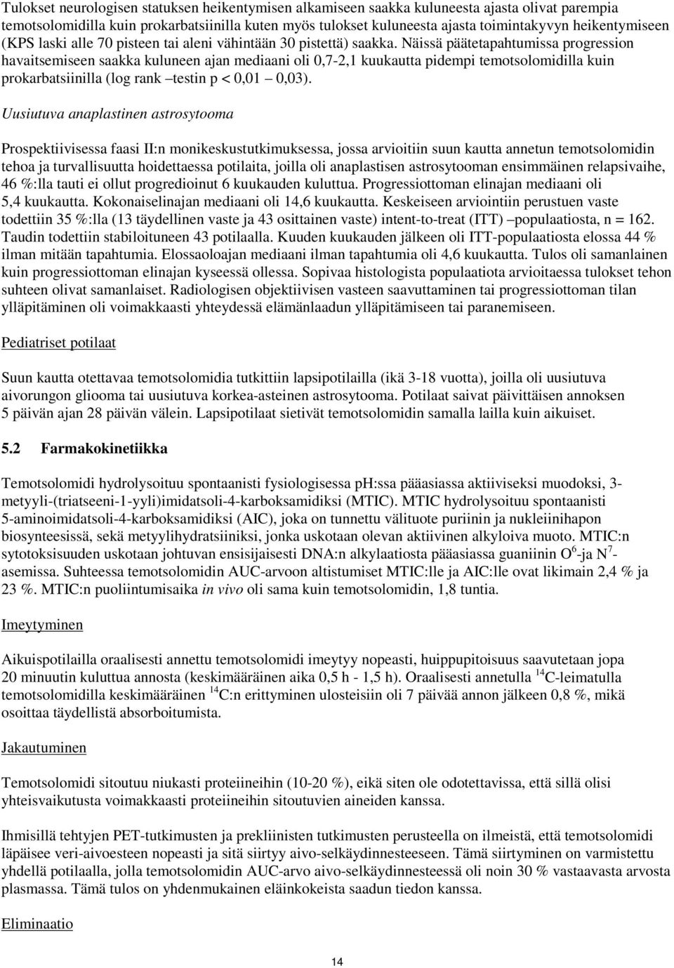 Näissä päätetapahtumissa progression havaitsemiseen saakka kuluneen ajan mediaani oli 0,7-2,1 kuukautta pidempi temotsolomidilla kuin prokarbatsiinilla (log rank testin p < 0,01 0,03).