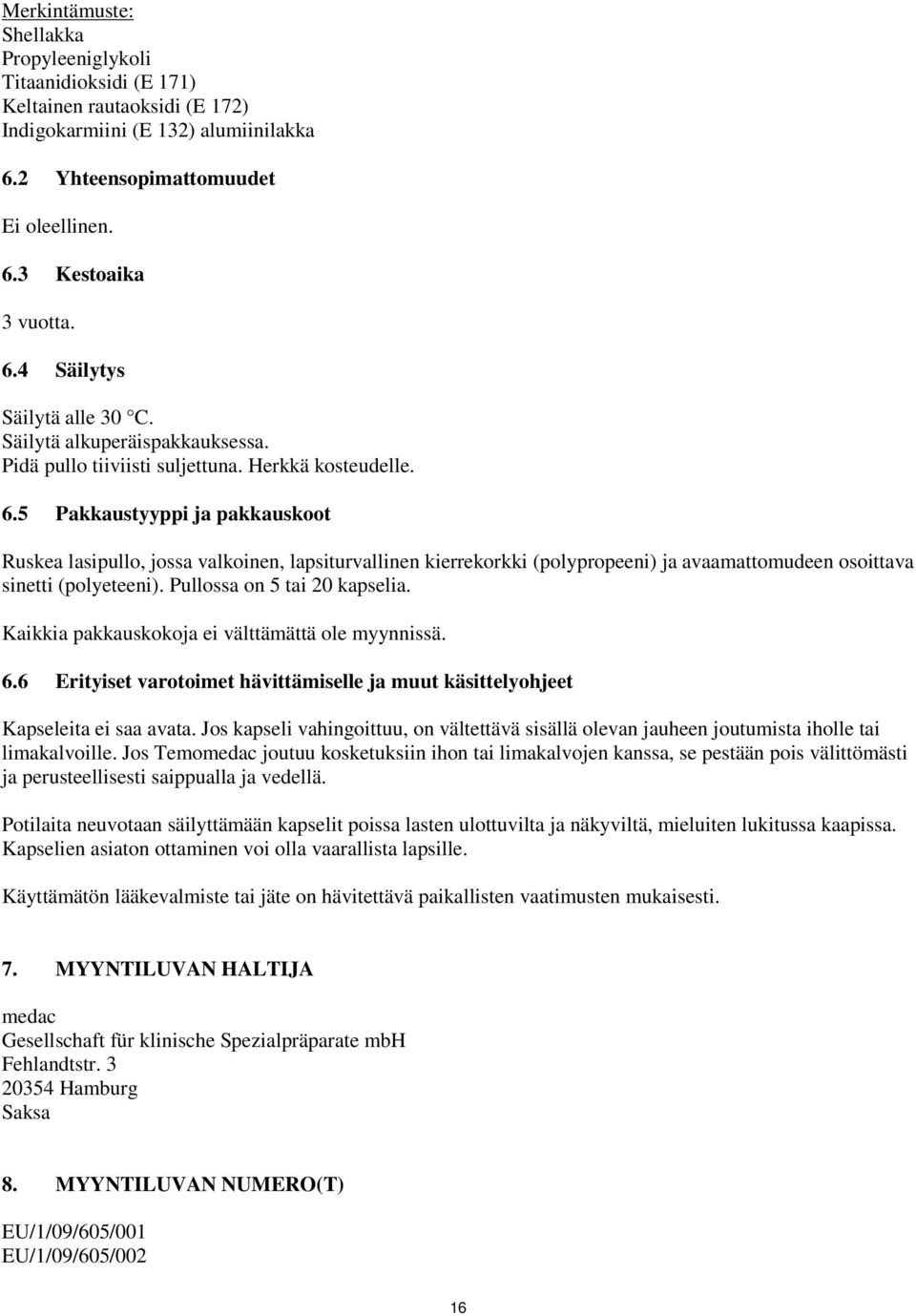 5 Pakkaustyyppi ja pakkauskoot Ruskea lasipullo, jossa valkoinen, lapsiturvallinen kierrekorkki (polypropeeni) ja avaamattomudeen osoittava sinetti (polyeteeni). Pullossa on 5 tai 20 kapselia.