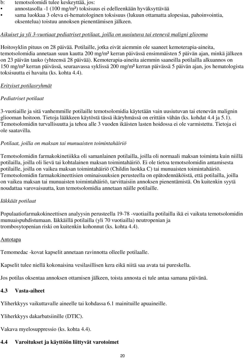 Potilaille, jotka eivät aiemmin ole saaneet kemoterapia-aineita, temotsolomidia annetaan suun kautta 200 mg/m² kerran päivässä ensimmäisten 5 päivän ajan, minkä jälkeen on 23 päivän tauko (yhteensä